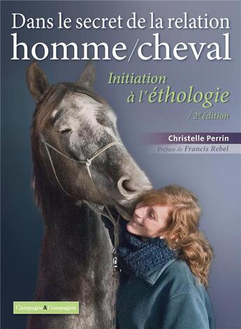 Couverture du livre « Dans le secret de la relation homme/cheval ; initiation à l'éthologie (2e édition) » de Christelle Perrin aux éditions France Agricole