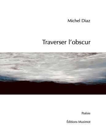 Couverture du livre « Traverser l'obscur » de Michel Diaz aux éditions Musimot