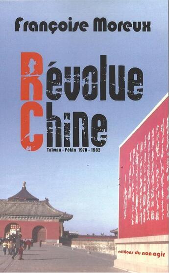 Couverture du livre « Révolue Chine : Taiwan-Pékin 1970-1982 » de Francoise Moreux aux éditions Editions Du Non Agir