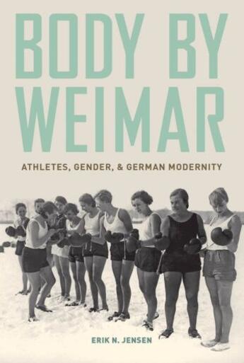 Couverture du livre « Body by weimar: athletes, gender, and german modernity » de Jensen Erik N aux éditions Editions Racine