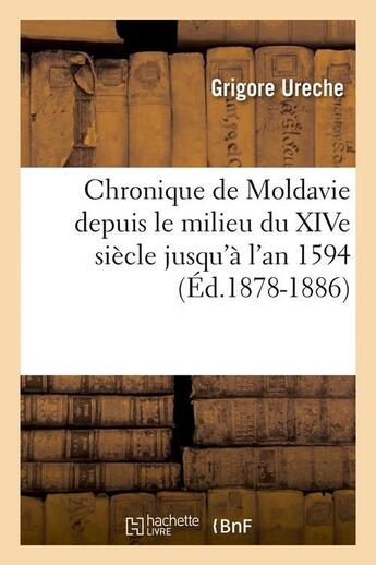 Couverture du livre « Chronique de moldavie depuis le milieu du xive siecle jusqu'a l'an 1594 (ed.1878-1886) » de Ureche Grigore aux éditions Hachette Bnf