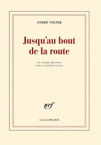 Couverture du livre « Jusqu'au bout de la route ; un livre-récital avec Gaspar Claus » de André Velter aux éditions Gallimard