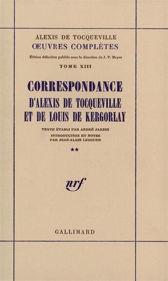 Couverture du livre « Oeuvres completes - xiii, 2 - correspondance d'alexis de tocqueville et de louis de kergorlay » de Tocqueville A D. aux éditions Gallimard