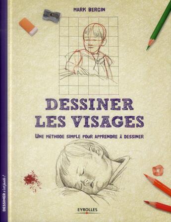 Couverture du livre « Dessiner les visages ; une méthode simple pour apprendre à dessiner » de Mark Bergin aux éditions Eyrolles