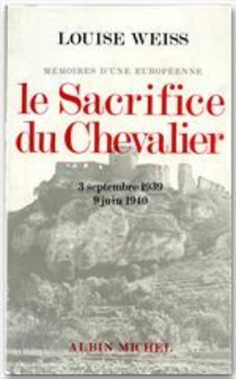 Couverture du livre « Mémoires d'une européenne Tome 4 ; le sacrifice du chevalier, 1939-1940 » de Louise Weiss aux éditions Albin Michel