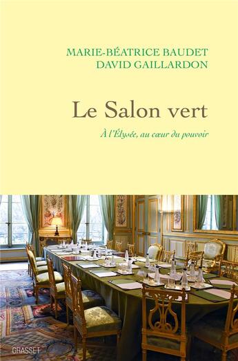 Couverture du livre « Le Salon vert : À l'Elysée, au coeur du pouvoir » de David Gaillardon et Marie-Béatrice Baudet aux éditions Grasset