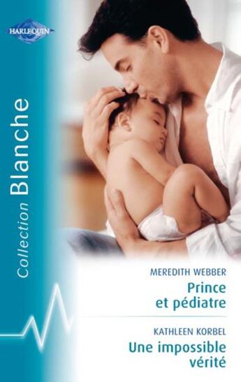 Couverture du livre « Prince et pédiatre ; une impossible vérité » de Kathleen Korbel et Meredith Webber aux éditions Harlequin