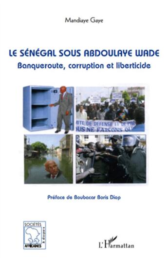 Couverture du livre « Le Sénégal sous Abdoulaye Wade ; banqueroute, corruption et liberticide » de Mandiaye Gaye aux éditions L'harmattan