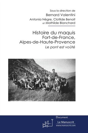 Couverture du livre « Histoire du maquis Fort-de-France, Alpes-de-Haute-Provence : Le pont est voûté » de Bernard Valentini aux éditions Le Manuscrit