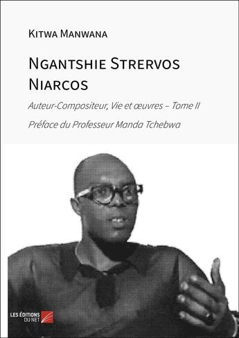 Couverture du livre « Ngantshie Strervos Niarcos : Auteur-Compositeur, Vie et oeuvres - Tome II » de Kitwa Manwana aux éditions Editions Du Net