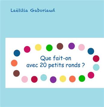 Couverture du livre « Que fait-on avec 20 petits ronds ? » de Laetitia Gaboriaud aux éditions Books On Demand