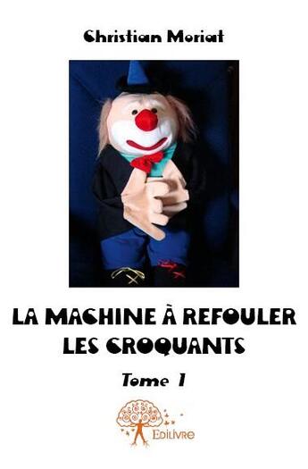 Couverture du livre « La machine à refouler les croquants t.1 » de Christian Moriat aux éditions Edilivre