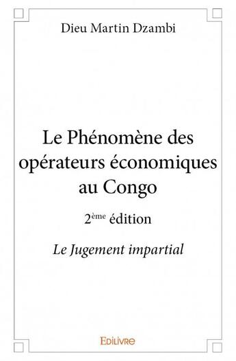 Couverture du livre « Le phénomene des opérateurs économiques au Congo ; le jugement impartial (2e édition) » de Dieu Martin Dzambi aux éditions Edilivre