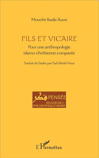 Couverture du livre « Fils et vicaire ; pour une anthropologie islamo-chrétienne comparée » de Mouchir Basile Aoun aux éditions L'harmattan