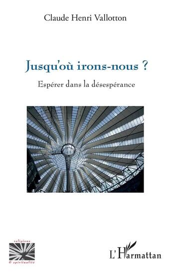 Couverture du livre « Jusqu'où irons nous ? espérer dans la désespérance » de Claude Henri Vallotton aux éditions L'harmattan