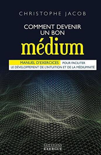 Couverture du livre « Comment devenir un bon médium » de Christophe Jacob aux éditions Exergue