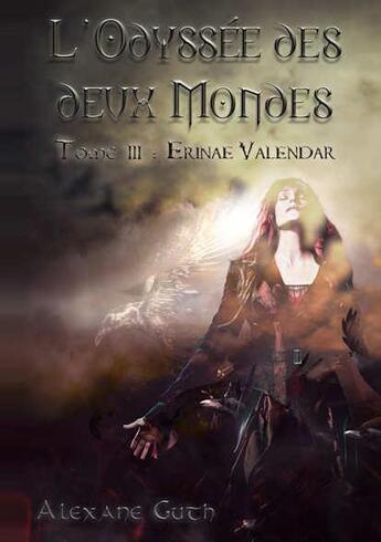 Couverture du livre « L'odyssée des deux mondes Tome 3 : Erinae Valendar » de Alexane Guth aux éditions Sudarenes