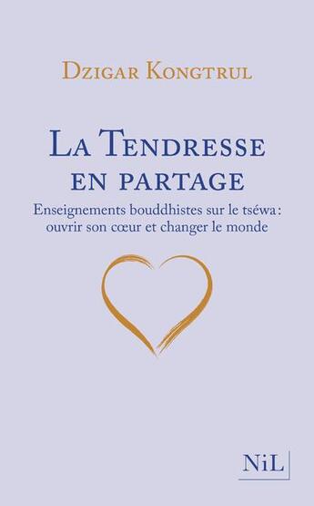 Couverture du livre « La tendresse en partage ; enseignements bouddhistes sur le tséwa : ouvrir son coeur et changer le monde » de Dzigar Kongtrul aux éditions Nil