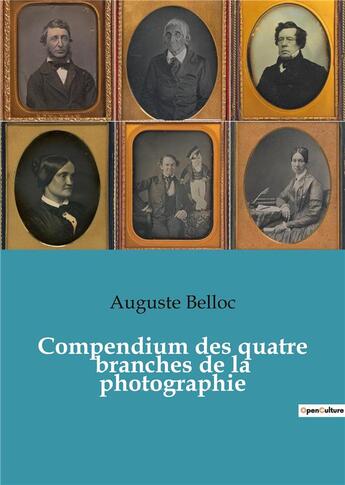 Couverture du livre « Compendium des quatre branches de la photographie - traite complet theorique et pratique des procede » de Belloc Auguste aux éditions Culturea