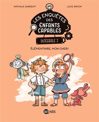 Couverture du livre « Les enquêtes des enfants capables : Intégrale vol.2 : Tomes 3 à 6 : Élémentaire, mon cher ! » de Nathalie Dargent et Lucie Bryon aux éditions Bd Kids