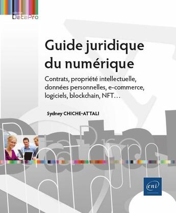 Couverture du livre « Guide juridique du numérique : contrats, propriété intellectuelle, données personnelles, e-commerce, cybersécurité, blockchain, NFT... » de Sydney Chiche-Attali aux éditions Eni