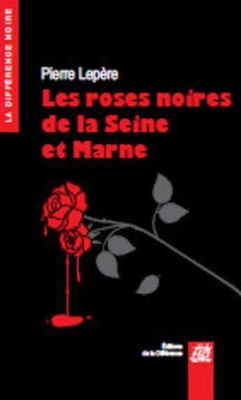 Couverture du livre « Les roses noires de la Seine et Marne » de Pierre Lepere aux éditions La Difference