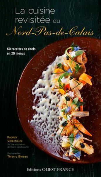 Couverture du livre « La cuisine revisitée du Nord-Pas-de-Calais ; 60 recettes de chefs en 20 menus » de Patrick Villechaize et Thierry Bineau aux éditions Ouest France