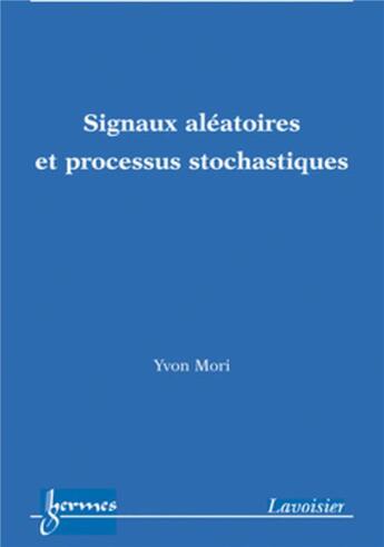 Couverture du livre « Signaux aléatoires et processus stochastiques » de Yvon Mori aux éditions Hermes Science Publications