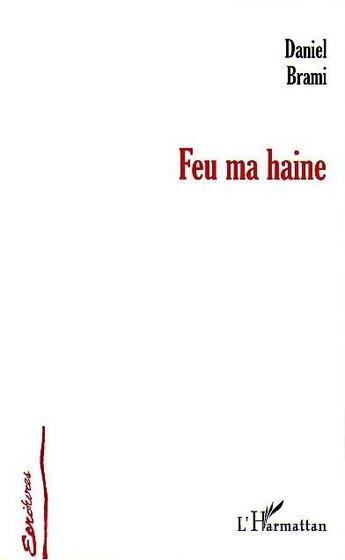 Couverture du livre « Feu ma haine » de Daniel Brami aux éditions L'harmattan