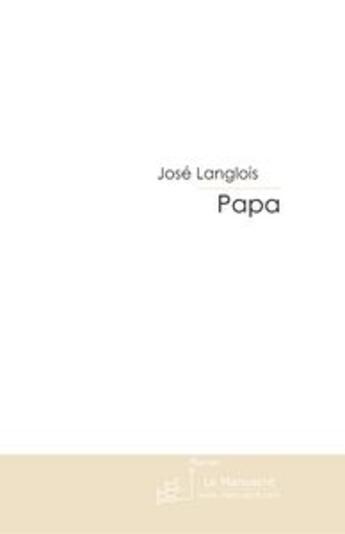 Couverture du livre « Papa » de Jose Langlois aux éditions Le Manuscrit