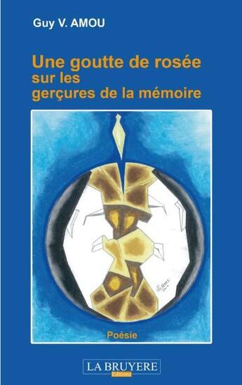 Couverture du livre « UNE GOUTTE DE ROSEE SUR LES GERCURES DE LA MEMOIRE » de Amou Guy V. aux éditions La Bruyere