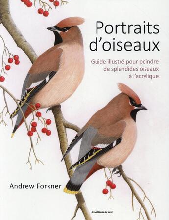 Couverture du livre « Portraits d'oiseaux ; guide illustré pour peindre de splendides oiseaux à l'acrylique » de Andrew Forkner aux éditions De Saxe