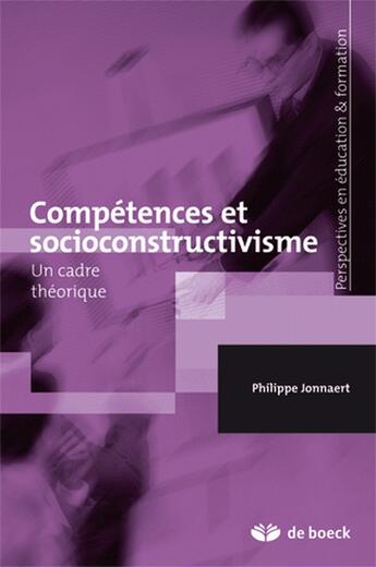 Couverture du livre « Compétences et socioconstructivisme ; un cadre théorique » de Philippe Jonnaert aux éditions De Boeck Superieur