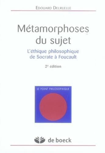 Couverture du livre « Métamorphoses du sujet ; l'éthique philosophique de socrate à foucault » de Edouard Delruelle aux éditions De Boeck Superieur
