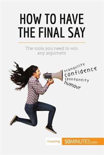 Couverture du livre « How to have the final say : the tools you need to win any argument » de  aux éditions 50minutes.com