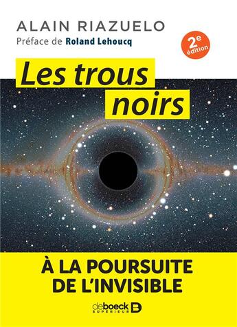 Couverture du livre « Les trous noirs ; à la poursuite de l'invisible (2e édition) » de Alain Riazuelo aux éditions De Boeck Superieur