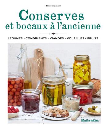 Couverture du livre « Conserves et bocaux à l'ancienne : légumes, condiments, viandes, volailles, fruits » de Francoise Zimmer aux éditions Rustica