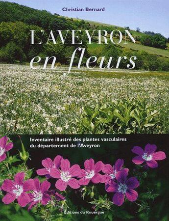 Couverture du livre « L'aveyron en fleurs - inventaire illustre des plantes vasculaires du departement de l'aveyron » de Bernard Christian aux éditions Rouergue