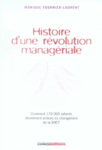 Couverture du livre « Histoire d'une révolution managériale ; comment 170000 salariés deviennent acteurs du changement de la sncf » de Fournier-Laurent M. aux éditions L'express