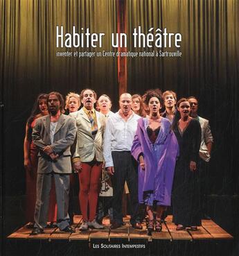 Couverture du livre « Habiter un théâtre ; inventer et partager un Centre dramatique national à Sartrouville » de Laurent Frechuret aux éditions Solitaires Intempestifs