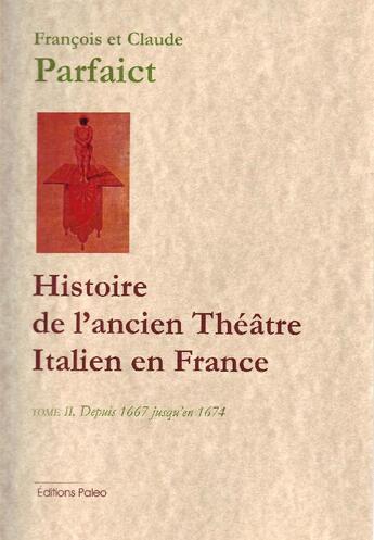 Couverture du livre « Histoire de l'ancien theéâtre italien en France t.2 (de 1667 à 1674) » de François Parfaict et Claude Parfaict aux éditions Paleo