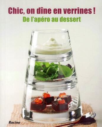 Couverture du livre « Chic, on dîne en verrines ; de l'apéro au dessert » de  aux éditions Editions Racine