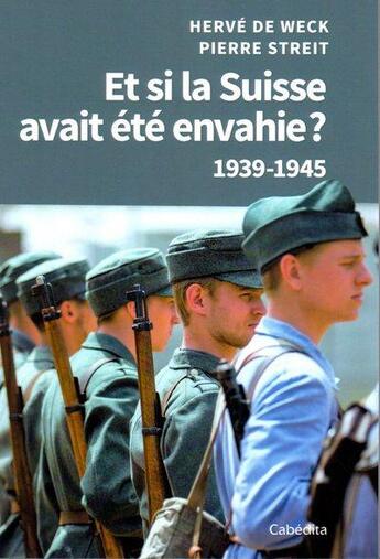 Couverture du livre « Et si la Suisse avait été envahie ? 1939-1945 » de Pierre Streit et Herve De Weck aux éditions Cabedita