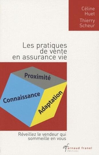 Couverture du livre « Les pratiques de vente en assurance vie ; réveillez le vendeur qui sommeille en vous » de Celine Huet et Thierry Scheur aux éditions Arnaud Franel