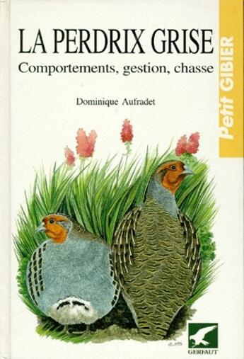 Couverture du livre « La perdrix grise ; comportements, gestion, chasse » de Aufradet D. aux éditions Gerfaut