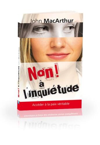 Couverture du livre « Non ! à l inquiétude ; accéder à la paix véritable » de John Macarthur aux éditions Blf Europe