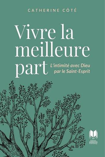 Couverture du livre « Vivre la meilleure part : L'intimité avec Dieu par le Saint-Esprit » de Catherine Cote aux éditions Editions Inspiration