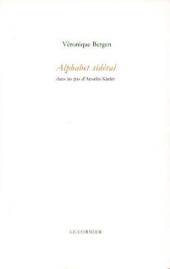 Couverture du livre « Alphabet sidéral ; dans les pas d'anselm kiefer » de Veronique Bergen aux éditions Cormier