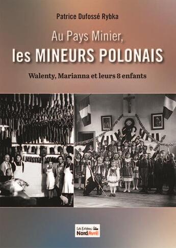 Couverture du livre « Au pays minier, les mineurs polonais : Walenty, Marianna et leurs 8 enfants » de Patrice Dufosse-Rybka aux éditions Nord Avril