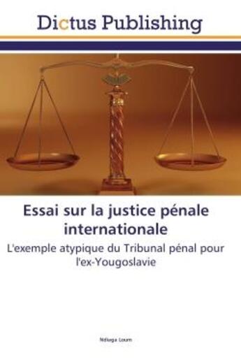 Couverture du livre « Essai sur la justice penale internationale : L'exemple atypique du Tribunal penal pour l'ex-Yougoslavie » de Ndiaga Loum aux éditions Editions Universitaires Europeennes